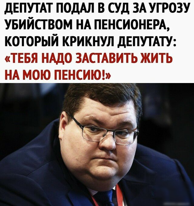 ДЕПУТАТ ПОДАЛ В СУД ЗА УГРОЗУ УБИЙСТ ВОМ НА ПЕНСИОНЕРА КОТОРЫЙ КРИКНУЛ ДЕПУТАТУ ТЕБЯ НАДО ЗАСТАВИТЬ ЖИТЬ НА МОЮ ПЕНСИЮ