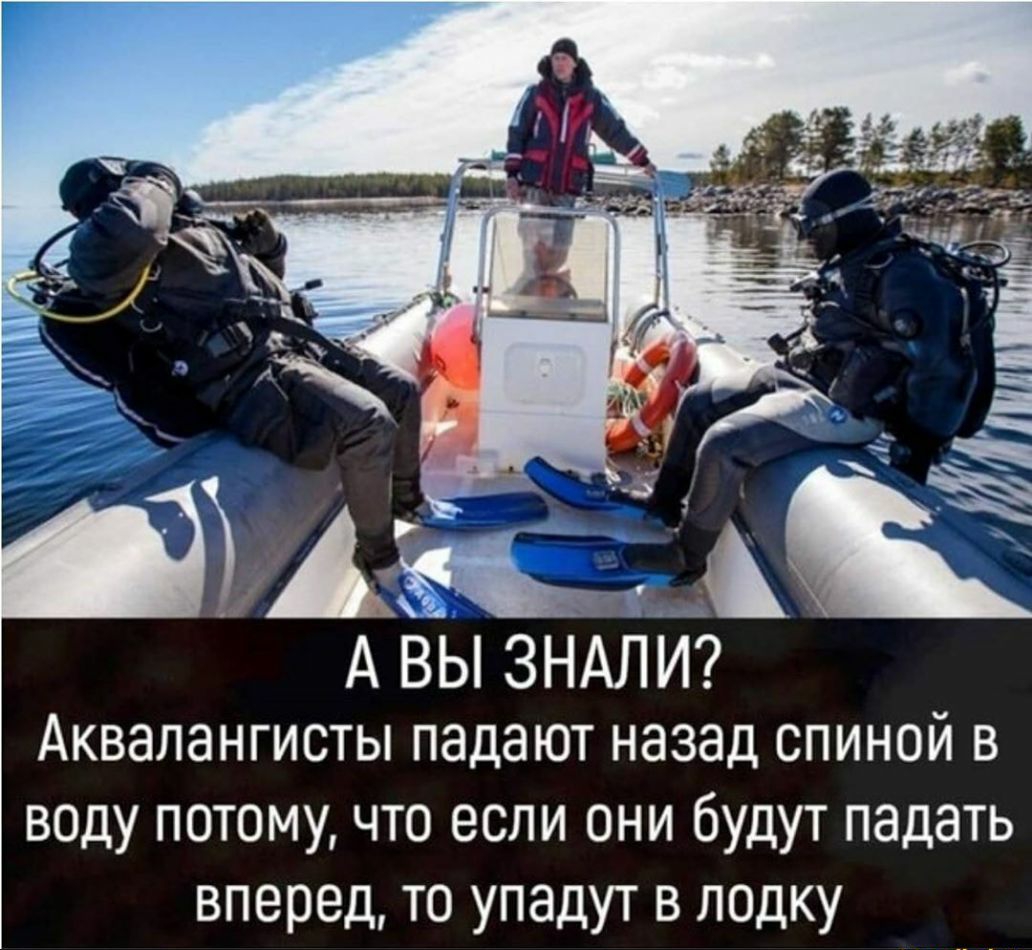 А ВЫ ЗНАЛ И Аквалангисты падают назад спиной в воду потому что если они будут падать вперед то упадут в лодку