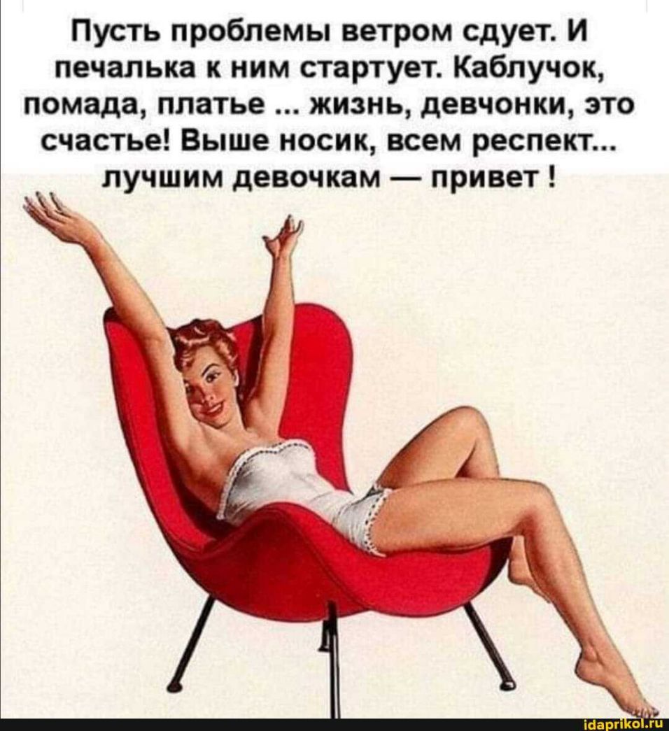 Пусть проблемы ветром сдует И печалька к ним стартует Каблучок помада платье жизнь девчонки это счастье Выше носик всем респект лучшим девочкам привет