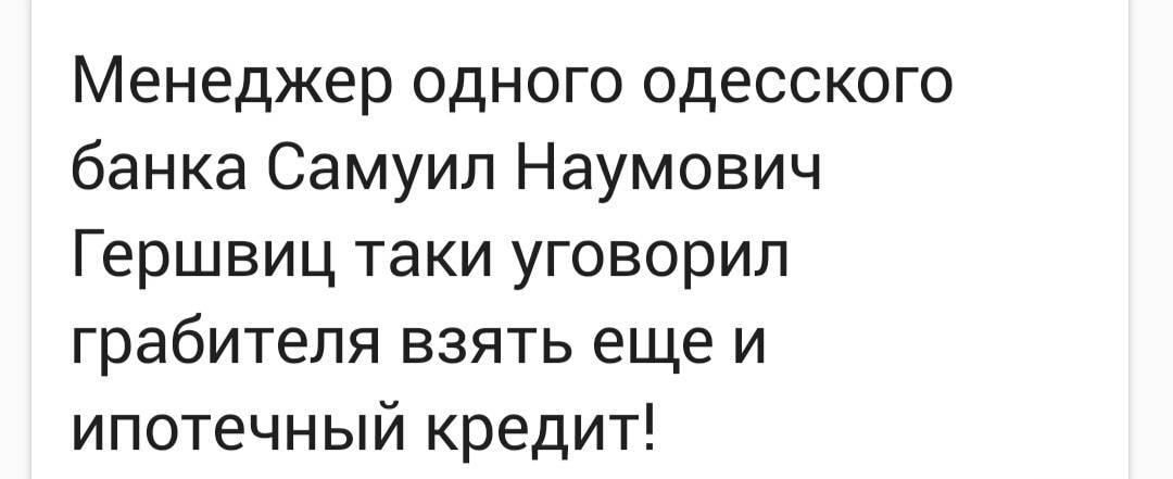Менеджер одного одесского банка Самуил Наумович Гершвиц таки уговорил грабителя взять еще и ипотечный кредит