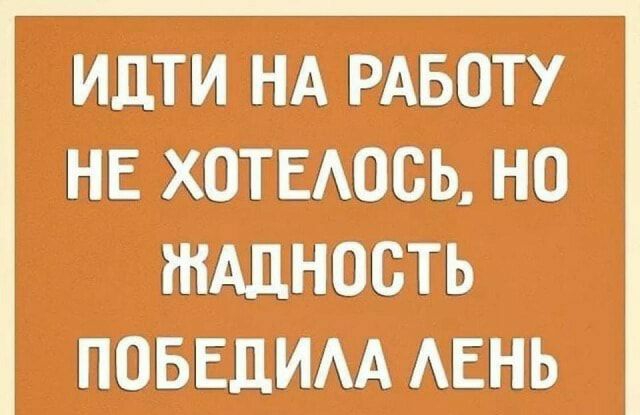 ИДТИНА РАБОТУ НЕ УХОТЕАОСЬ НО ЖАДНОСТЬА ПОБЕДИАА АЕНЬ