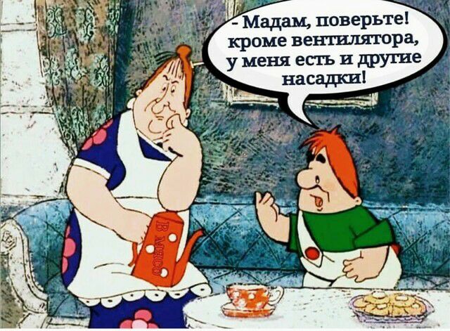 Мадам поверьте кроме вентилятора у меня есть и другие насзшсщ