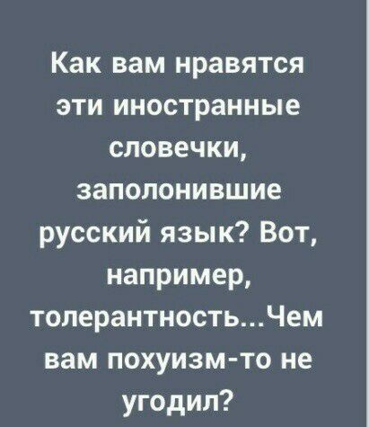 Как вам нравятся эти иностранные словечки заполонившие русский язык Вот например толерантностьЧем вам похуизм то не угодил