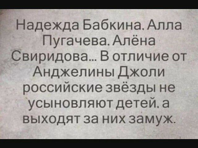 Надежда БабкинаАпла ПугачеваАлёна Свиридова В отличие от Анджелины Джоли российские звёзды не усыновляют детейа выходят за них замуж