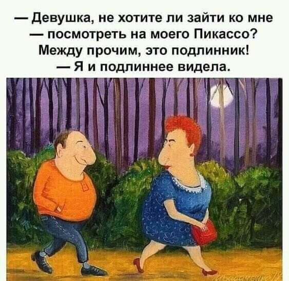 Девушка не хотите ли зайти ко мне посмотреть на моего Пикассо Между прочим это подлинник Я и подлиннее видела