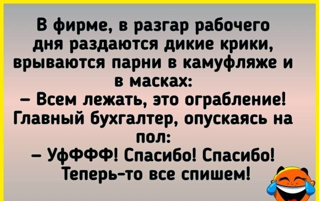 В фирме в разгар рабочего дня раздаются дикие крики врываются парни в камуфляже и в масках Всем лежать это ограбление Главный бухгалтер опускаясь на пол УФФФФ Спасибо Спасибо Теперь то все спишем