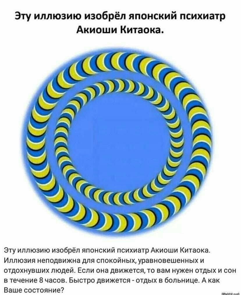 Эту иллюзию изобрёл японский психиатр Акиоши Китаока Эту иллюзию изобрёл японский психиатр Акиоши Китаока Иллюзия неподвижна для спокойных уравновешенных и отдохнувших людей Если она движется то вам нужен отдых и сон в течение 8 часов Быстро движется отдых в больнице А как Ваше состояние