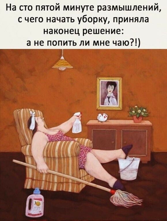 На сто пятой минуте размышлений с чего начать уборку приняла наконец решение а не попить ли мне чаю
