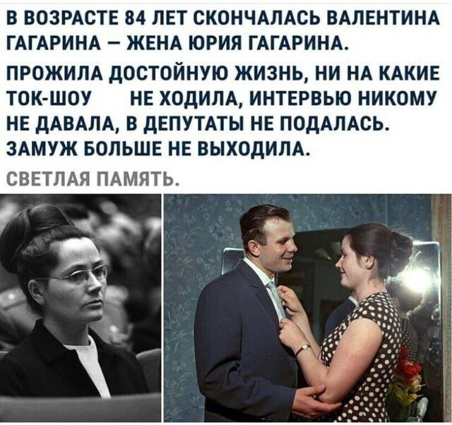 В ВОЗРАСТЕ 84 ЛЕТ СКОНЧАЛАСЬ ВАЛЕНТИНА ГАГАРИНА ЖЕНА ЮРИЯ ГАГАРИНА ПРОЖИЛА дОСТОЙНУЮ ЖИЗНЬ НИ НА КАКИЕ ТОК ШОУ НЕ ХОДИЛА ИНТЕРВЬЮ НИКОМУ НЕ дАВАЛА В дЕПУТАТЫ НЕ ПОДАЛАСЬ ЗАМУЖ БОЛЬШЕ НЕ ВЫХОДИЛА СВЕТЛАЯ ПАМЯТЬ