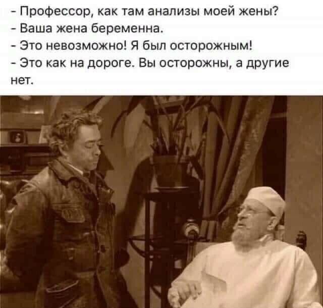 Профессор как там анализы моей жены Ваша жена беременна Это невозможно Я был осторожным ЭТО как на дороге ВЫ ОСТОРОЖНЫ а ДРУГИЕ НЕТ