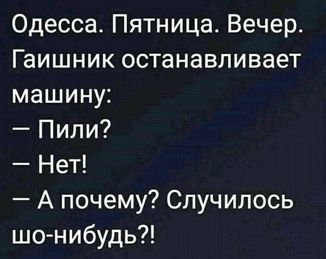 Одесса Пятница Вечер Гаишник останавливает машину Пили Нет А почему Случилось шо нибудь