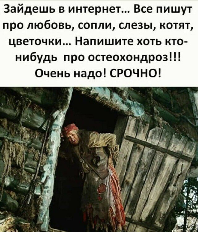 Зайдешь в интернет Все пишут про любовь сопли слезы котят цветочки Напишите хоть кто нибудь про остеохондроз Очень надо СРОЧНО
