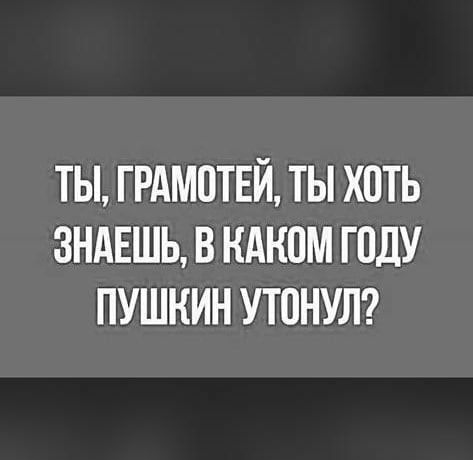 ТЫ ГРАМПТЕЙ ТЫ ХОТЬ ЗНАЕШЬ В КАНПМ ГПДУ ПУШКИН УТОНУЛ