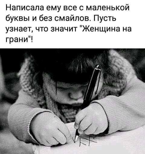 Написала ему все с маленькой буквы и без смайлов Пусть узнает что значит Женщина на грани