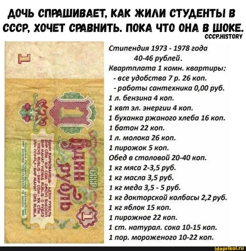 АОЧЬ ОПРАШИВАЕТ КАК ЖИАИ СТУДЕНТЫ В СССР ХОЧЕТ СРАВНИТЬ ПОКА ЧТО ОНА В ШОКЕ ОООРМВТОПУ Стипендия 1973 1978 года 40 46 рублей Квартплата 1 комн квартиры все удобства 7 р 26 коп работы сантехника 000 руб 1 л бензина 4 коп 1 кат эл энергии 4 коп 1 буханка ржаного хлеба 16 коп _ 1 батон 22 коп 1 л молока 26 коп 1 пирожок 5 коп Обед в столовой 20 40 коп 1 кг мяса 2 З5 руб 1 кг масла 35 руб 1 кг меда 35