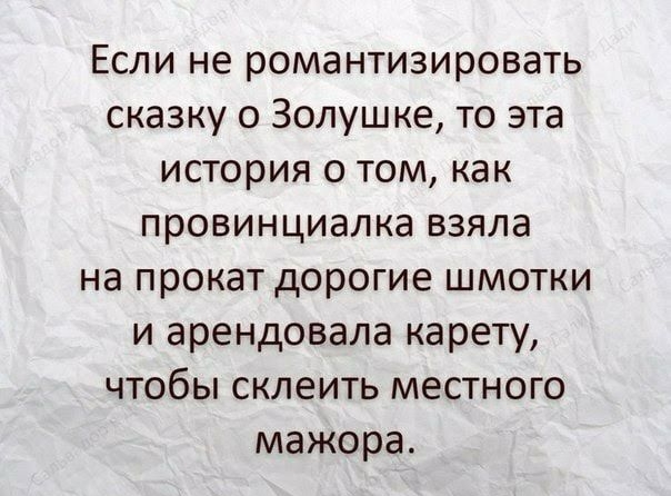 Если не романтизировать сказку о Золушке то эта история о том как провинциалка взяла на прокат дорогие шмотки и арендовала карету чтобы склеить местного мажора