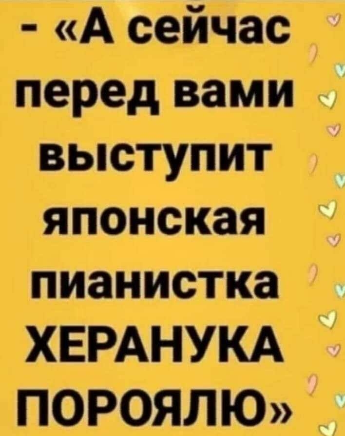 А сейчас перед вами выступит японская пианистка ХЕРАНУКА ПОРОЯЛЮ