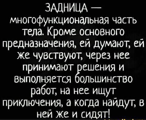 ЗАДНИЦА многофункциональная часть тела Кроме основного предназначения ей думают ей же чувствуют через нее принимают ешения и выполняется ольшинство работ на нее ищут приключения а когда наидут в ней же и сидят
