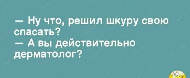 Ну что решил шкуру свою спасать А вы действительно дерматолог
