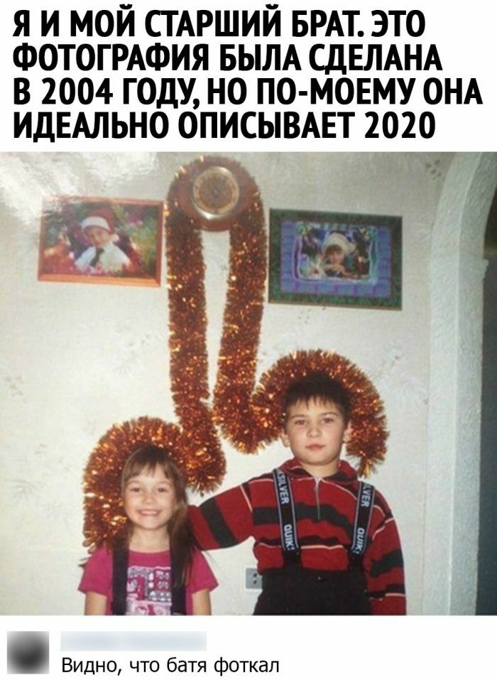 Я И МОИ СТАРШИИ БРАТ ЭТО ФОТОГРАФИЯ БЫЛА СДЕЛАНА В 2004 ГОДУ НО ПО МОЕМУ ОНА ИДЕАЛЬНО ОПИСЫВАЕТ 2020 31__ О а а Видно что батя фоткал