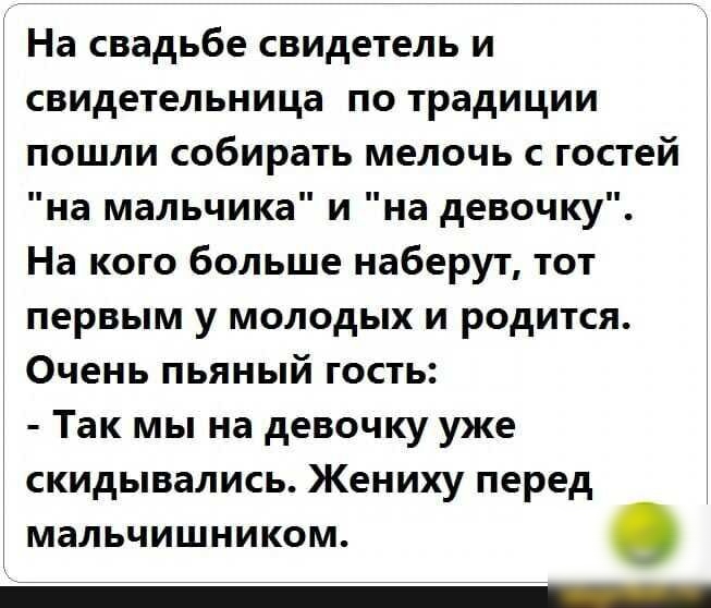 На свадьбе свидетель и свидетельница по традиции пошли собирать мелочь с гостей на мальчика и на девочку На кого больше наберут тот первым у молодых и родится Очень пьяный гость Так мы на девочку уже скидывались Жениху перед мальчишником