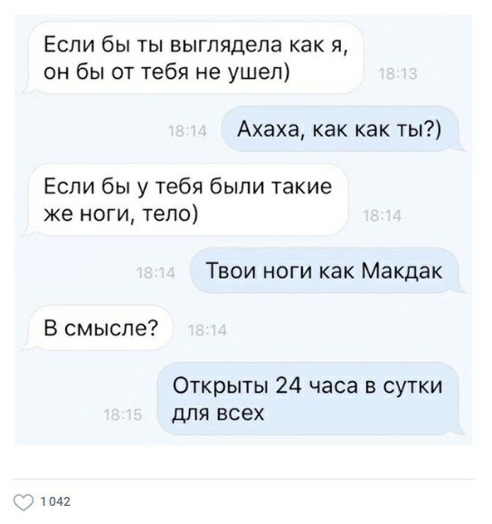 Если бы ты выглядела как я он бы от тебя не ушел Ахаха как как ты Если бы у тебя были такие же ноги тепо Твои ноги как Макдак В смысле Открыты 24 часа в сутки для Всех 1 042