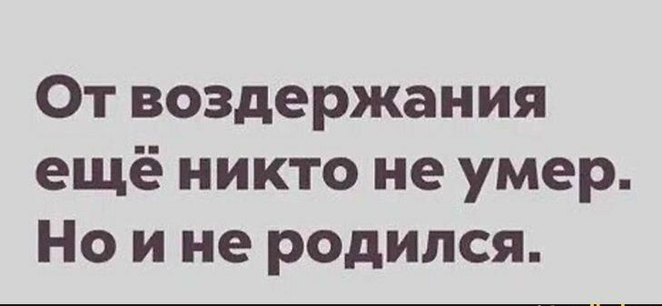 От воздержания ещё никто не умер Но и не родился