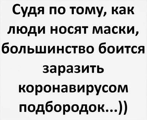 Судя по тому как люди носят маски большинство боится заразить коронавирусом подбородок