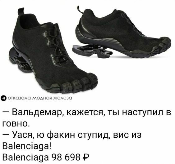 отказом модная еще Вальдемар кажется ты наступил в говно Уася ю факин ступид вис из Ваіепсіа9а Ваіепсіа9а 98 698 Р