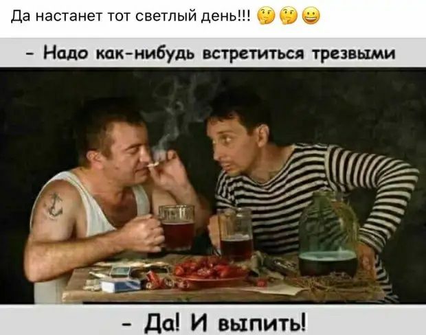 Да настанет тот светлый день 9 Надо какнибудь встретиться трезвыми Да И выпить
