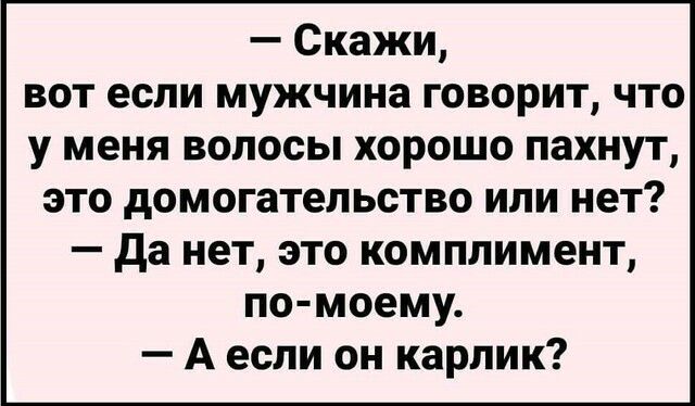 Скажи вот если мужчина говорит что у меня волосы хорошо пахнут это домогательстве или нет да нет это комплимент по моему А если он карлик