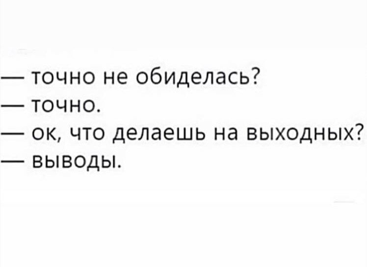 Вывод выходной. Что делаешь на выходных выводы. Что ты делаешь на выходных выводы. Точно не обиделась точно а что на выходных делаешь выводы. Точно не обиделась.