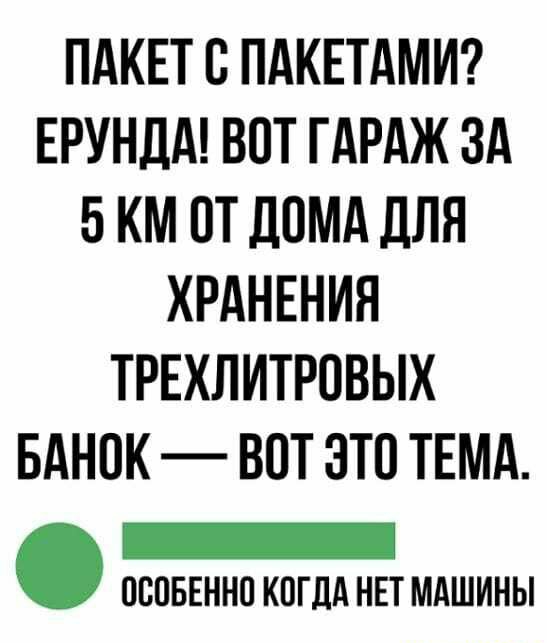ПАКЕТ В ПАКЕТАМИ ЕРУНДА ВОТ ГАРАЖ ЗА 5 КМ ОТ ДОМА ДЛЯ ХРАНЕНИЯ ТРЕХЛИТРОВЫХ БАНПК ВОТ ЭТО ТЕМА _ ПВПБЕННО КОГДА НЕТ МАШИНЫ
