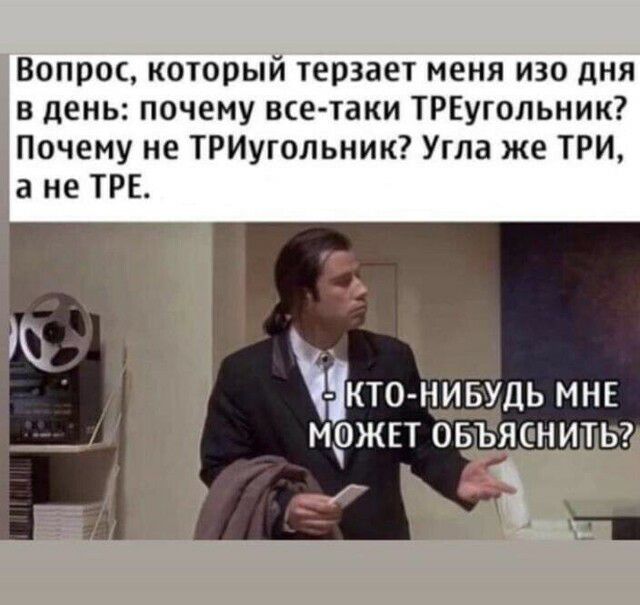 Вопрос который терзает меня изо дня в день почему все таки ТРЕугольник Почему не ТРИугольник Угпа же ТРИ а не ТРЕ