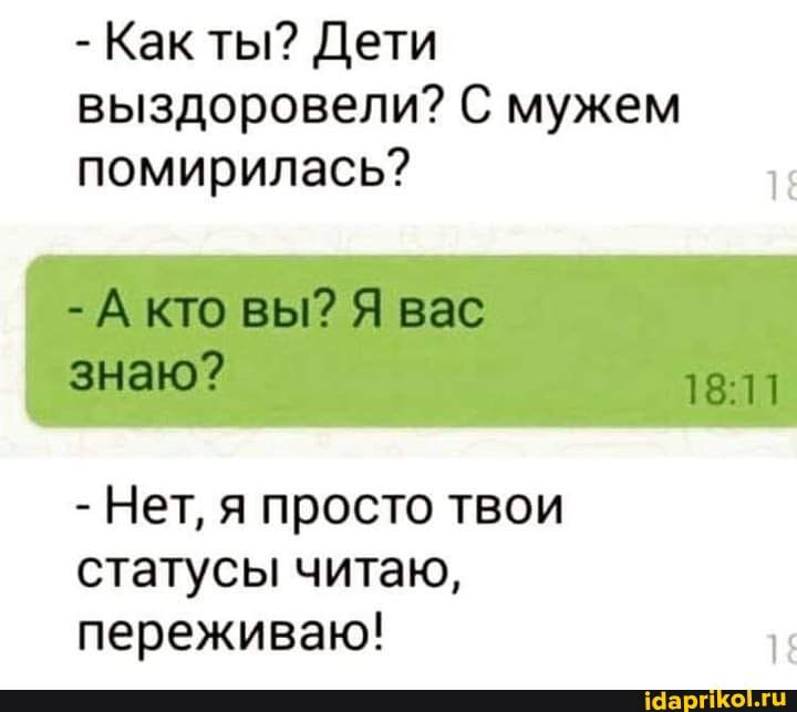 Как ты Дети выздоровели С мужем помирилась А кто вы Я вас знаю 1811 Нет я просто твои статусы читаю переживаю _тшглшш