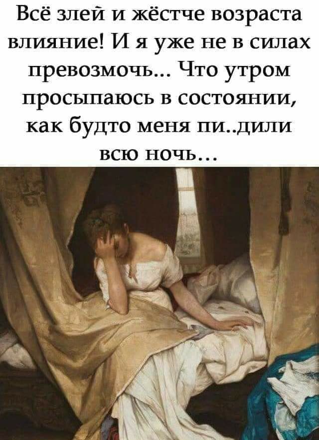 Всё злей и жёстче возраста влияние И я уже не в силах превозмочь Что утром просыпаюсь в состоянии как будто меня пидили всю ночь