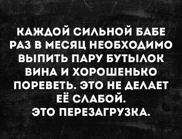 КАЖДОЙ СИАЬНОЙ БАБЕ РАЗ в мвсяц нвовходимо выпить ПАРУ БУТЫАОК ВИНА и хорошенько порвввть это НЕ АЕААЕТ ЕЁ СААБОЙ это ПЕРЕЗАГРУЗКА