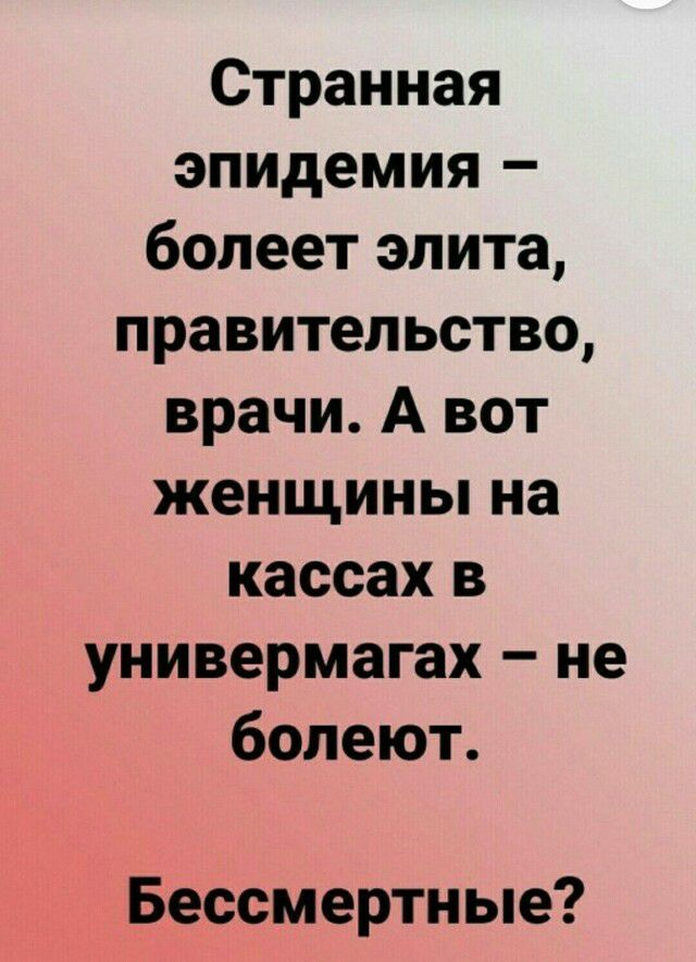 Странная эпидемия болеет элита правительство врачи А вот женщины на кассах в универмагах не болеют Бессмертные