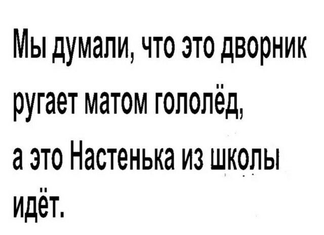 Мы думали что это дворник ругает матом гополёд а это Настенька из школы идёт