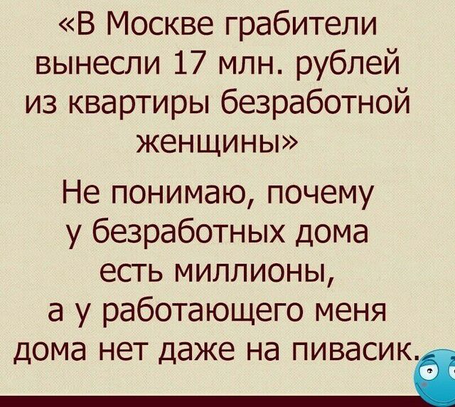 В Москве грабители вынесли 17 млн рублей из квартиры безработной женщины Не понимаю почему у безработных дома есть миллионы а у работающего меня дома НЕТ даже Нд ПИВЭСИК