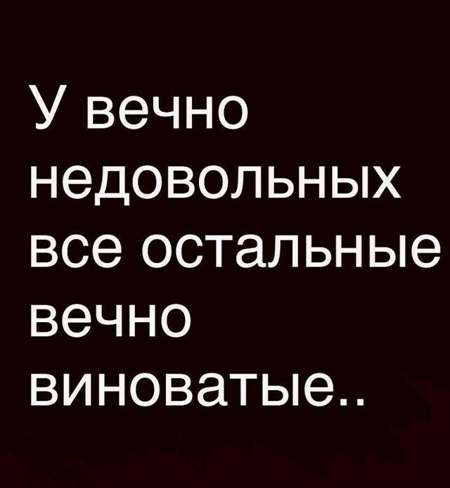 У вечно недовольных все остальные вечно виноватые