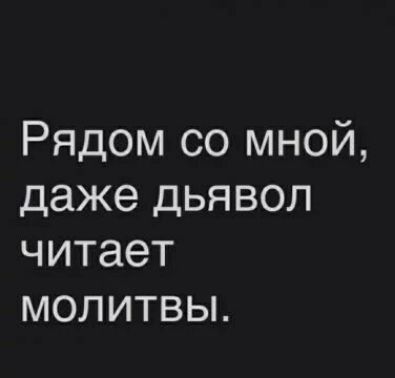 Рядом со мной даже дьявол читает молитвы