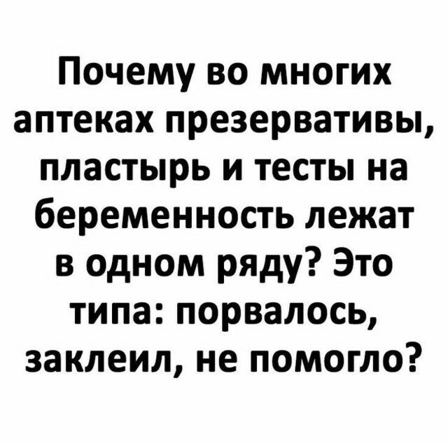 Почему во многих аптеках презервативы пластырь и тесты на беременность лежат в одном ряду Это типа порвалось заклеил не помогло