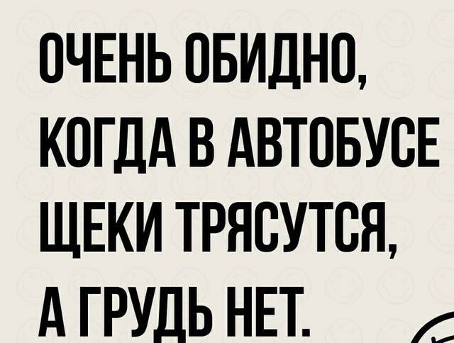 ОЧЕНЬ ОБИДНЦ КОГДА В АВТОБУВЕ ЩЕКИ ТРНВУТШ А ГРУДЬ НЕТ с