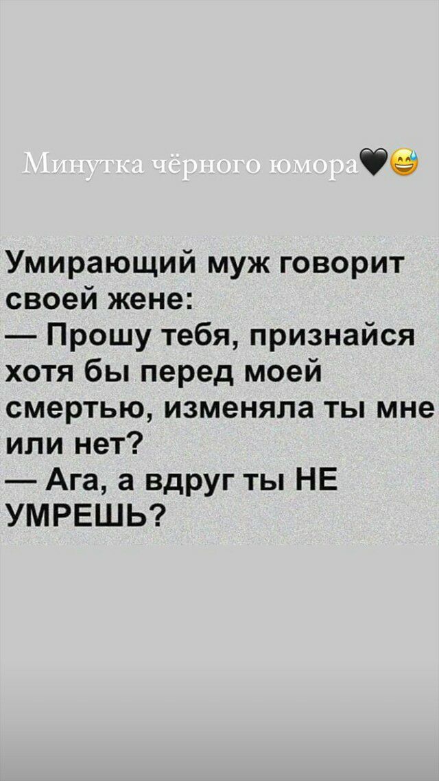 Умирающий муж говорит своей жене Прошу тебя признайся хотя бы перед моей смертью изменяла ты мне или нет Ага а вдруг ты НЕ УМРЕШЬ