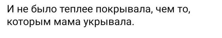 И не бЫЛО теплее ПОКРЫВЭЛЭ чем ТО КОТОРЫМ мама укрывала