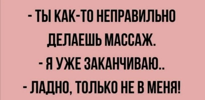 ТЫ КАК ТП НЕПРАВИЛЬНП дЕЛАЕШЬ МАССАЖ Я УЖЕ 3АКАНЧИВАЮ ЛАЛНО ТПЛЬКП НЕ В МЕНЯ