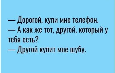 Дпрпшй купи мне телефон А как же тот другой который у тебя есть Другой купит мне шубу