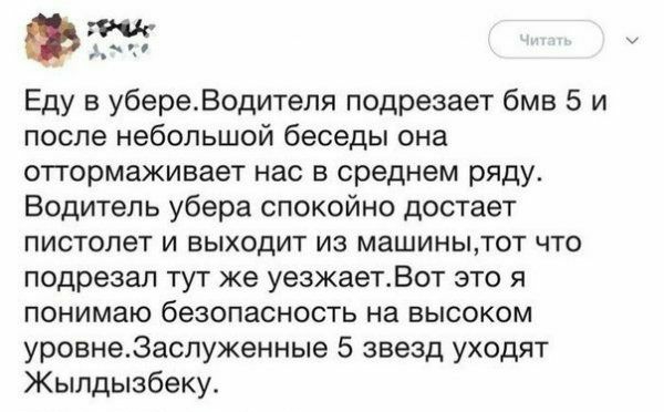 Еду в убереВодителя подрезает бмв 5 и после небольшой беседы она оттормаживает нас в среднем ряду Водитель убера спокойно достает пистолет и выходит из машинытот что подрезал тут же уезжаетВот это я понимаю безопасность на высоком уровне3аспукенные 5 звезд уходят Жылдызбеку