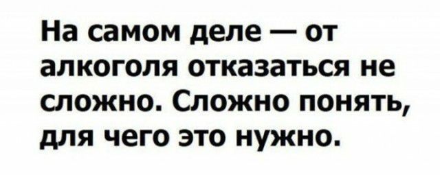 На самом деле от алкоголя отказаться не сложно Сложно понять для чего это нужно